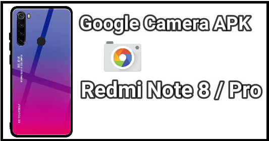 Gcam For Redmi Note 8 And Redmi Note 8 Pro