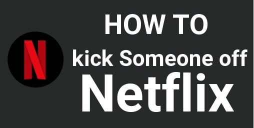 How To kick Someone off Netflix Without Changing password